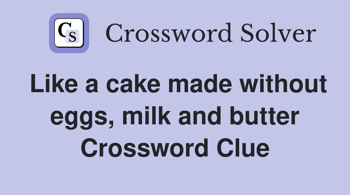 Like a cake made without eggs, milk and butter Crossword Clue Answers